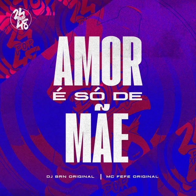 Amor É Só de Mãe