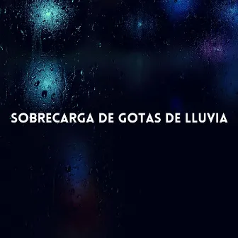 Sobrecarga De Gotas De Lluvia by Música relajante relajante