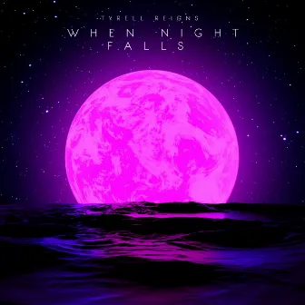 WHEN NIGHT FALLS by Tyrell Reigns