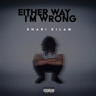 Either Way I'm Wrong by Khari Kilam