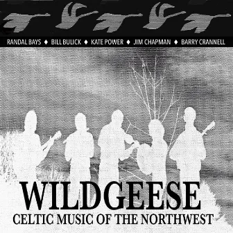 Celtic Music of the Northwest (Reissue) [Feat. Randal Bays, Bill Bulick, Kate Power, Jim Chapman & Barry Crannell] by Wild Geese