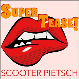 SuperTease! by Scooter Pietsch