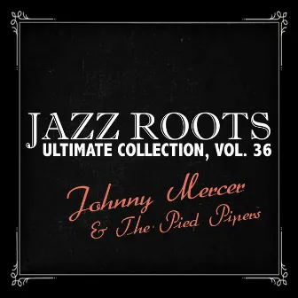 Jazz Roots Ultimate Collection, Vol. 36 by Johnny Mercer & The Pied Pipers