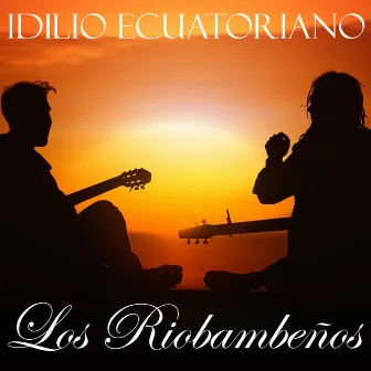 Idilio Ecuatoriano: Los Riobambeños by Los Riobambeños