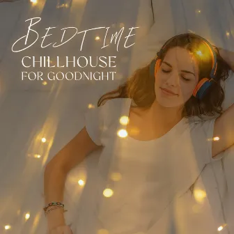 Bedtime Chillhouse for Goodnight by Deep Chillout Music Masters