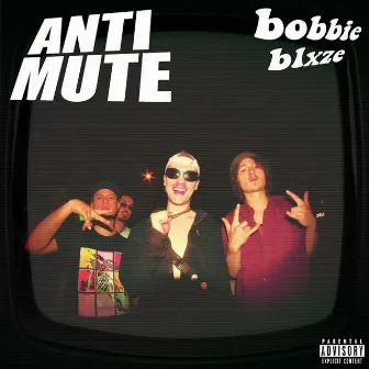 ANTI MUTE by Bobbie Blxze