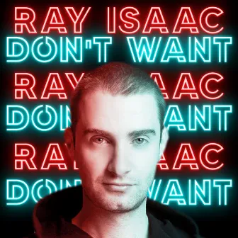 Don't Want by RAY ISAAC