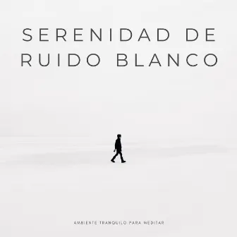 Serenidad De Ruido Blanco: Ambiente Tranquilo Para Meditar by Ruido blanco natural - Música para la meditación