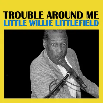 Trouble Around Me by Little Willie Littlefield