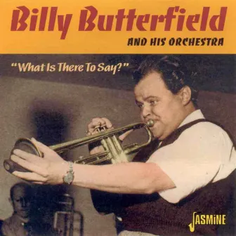 What Is There to Say? by Billy Butterfield