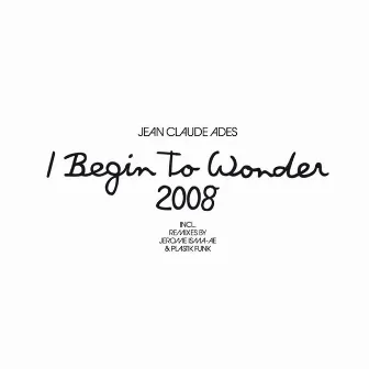 I Begin To Wonder 2008 by Jean Claude Ades