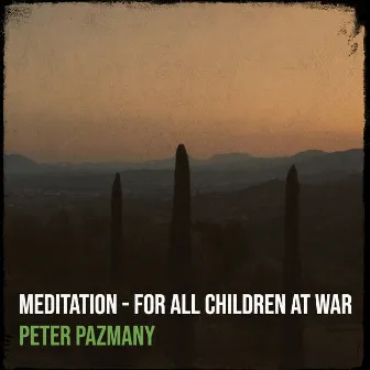 Meditation - For All Children at War by Peter Pazmany