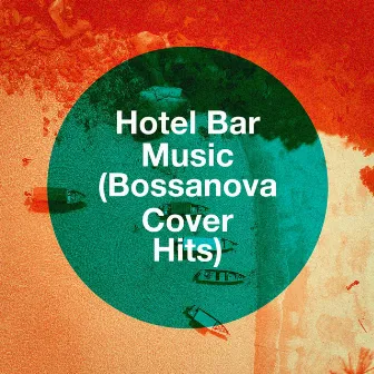 Hotel Bar Music (Bossanova Cover Hits) by Hotel Bar Music