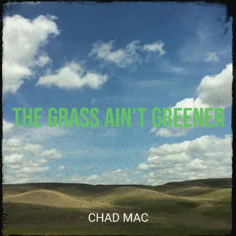 The Grass Ain’t Greener by Chad Mac