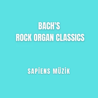 Bach's Rock Organ Classics by Sapiens Müzik