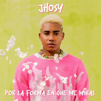 Por La Forma En Que Me Miras by Jhosy