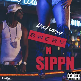 Swerv n Sippin by Black Caesar