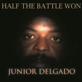 Half The Battle Won by Junior Delgado