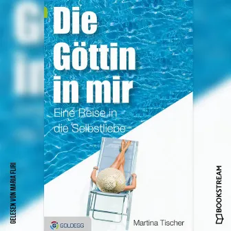 Die Göttin in mir [Eine Reise in die Selbstliebe (Ungekürzt)] by Maria Fliri