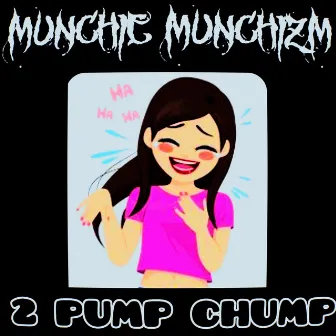 2 Pump Chump by Munchie Munchizm