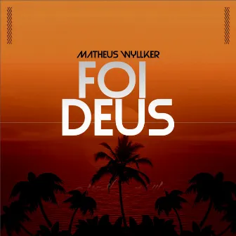 Foi Deus by Matheus Wyllker