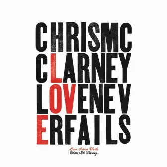 Love Never Fails by Chris McClarney