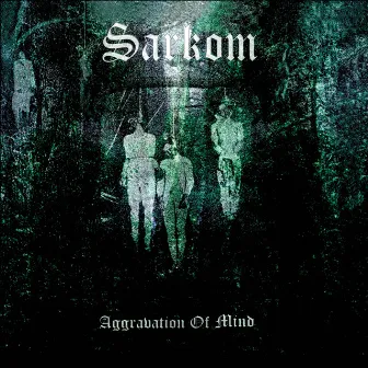 Aggravation of Mind by Sarkom