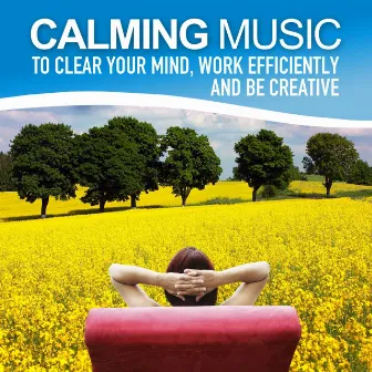 Calming Music to Clear Your Mind, Work Efficiently and Be Creative (Relaxing Soundscapes for Self-Healing, Music Therapy) by Here And Now