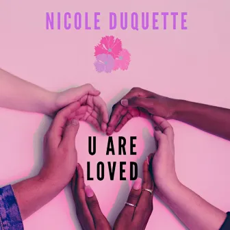 U Are Loved by Nicole Duquette