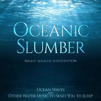 Oceanic Slumber (Ocean Waves and Other Water Music to Send You to Sleep) by Night Sounds Association