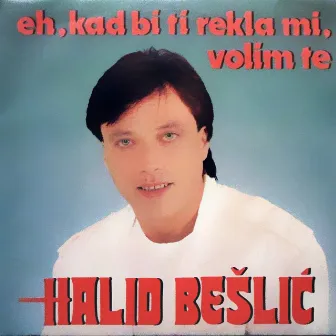 Eh, kad bi ti rekla mi, volim te by Halid Bešlić