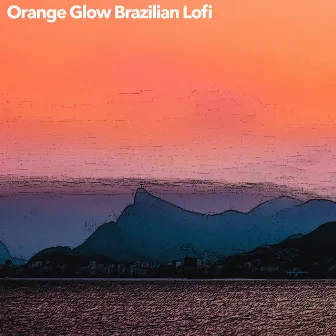 Orange Glow Brazilian Lofi by Lofi Mike