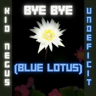 Bye Bye (Blue Lotus) by Kid Negus