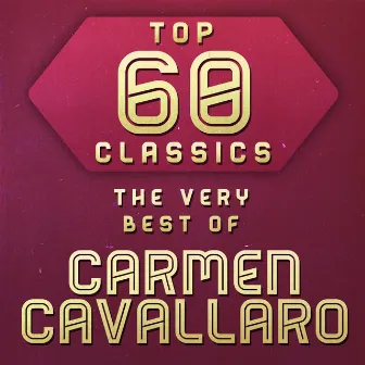 Top 60 Classics - The Very Best of Carmen Cavallaro by Carmen Cavallaro