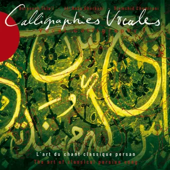 Calligraphies vocales - Vocal Calligraphy (The Art of Classical Persian Song) by Alireza Ghorbani