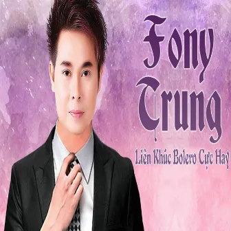 Liên Khúc Bolero Cực Hay Của Fony Trung by Fony Trung