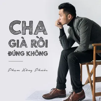 Cha Già Rồi Đúng Không by Phạm Hồng Phước