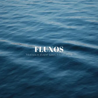 Fluxos: Tranquilidade Mais Profunda by Experiência Musical Adormecida