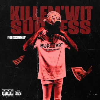 Kill'Em Wit Success by PGE SKINNEY