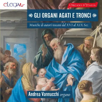 Gli organi Agati e Tronci (Musiche di autori toscani dal XVI al XIX secolo) by Andrea Vannucchi