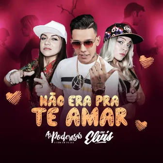 Não Era pra Te Amar by As Poderosas