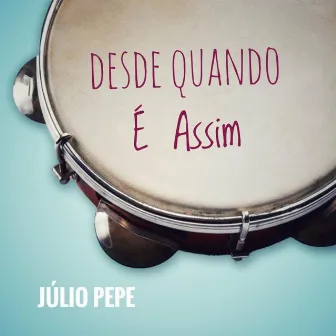 Desde Quando É Assim by Júlio Pepe