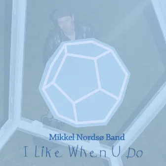 I Like When U Do by Mikkel Nordsø Band