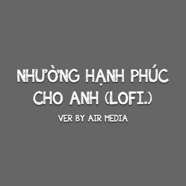 Nhường Hạnh Phúc Cho Anh (Lofi Ver.)