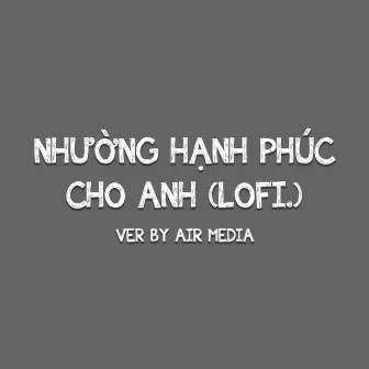 Nhường Hạnh Phúc Cho Anh (Lofi Ver.) by Ngọc Kayla