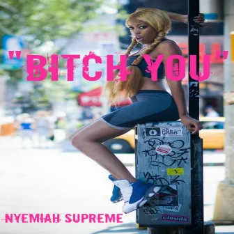 Bitch You by Nyemiah Supreme