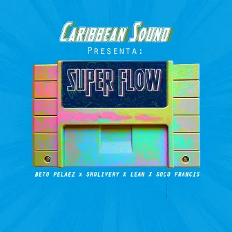 Superflow (feat. Beto Pelaez, Lean, Sholivery & Soco Francis) by Caribbean Sound