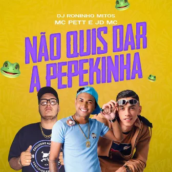 Não Quis Dar a Pepekinha by JD Mc