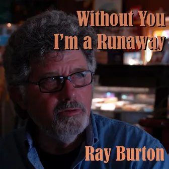 Without You I'm a Runaway by Ray Burton