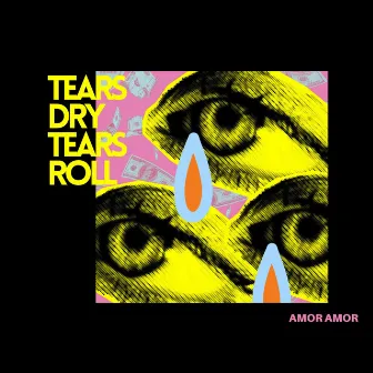 Tears Dry Tears Roll by Amor Amor